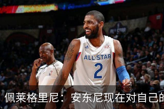 佩莱格里尼：安东尼现在对自己的要求已很高了，甚至有些过头