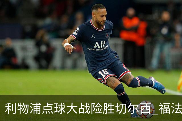 利物浦点球大战险胜切尔西 福法纳全场最佳却成罪人
