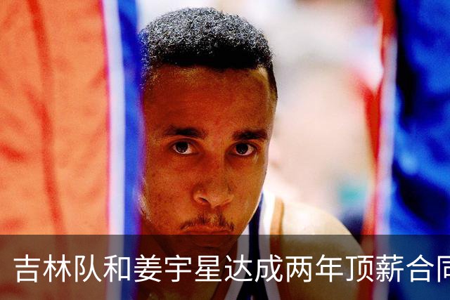 吉林队和姜宇星达成两年顶薪合同续约