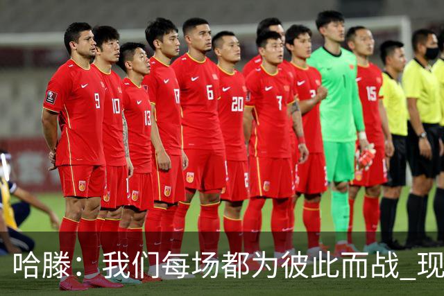 哈滕：我们每场都为彼此而战 现在更是为杰伦威和华莱士而战