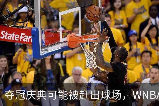 夺冠庆典可能被赶出球场，WNBA总决赛改到中午开打