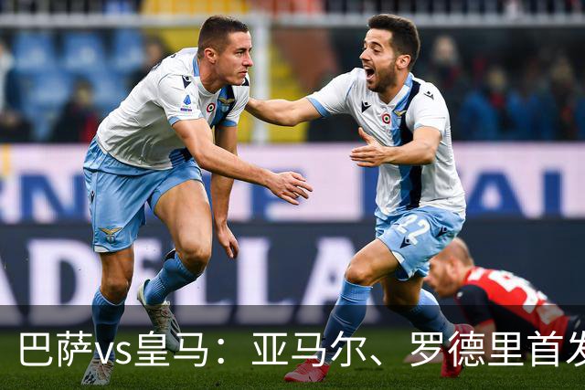 巴萨vs皇马：亚马尔、罗德里首发，姆巴佩、贝林厄姆出战