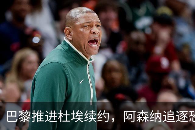 巴黎推进杜埃续约，阿森纳追逐恐落空
