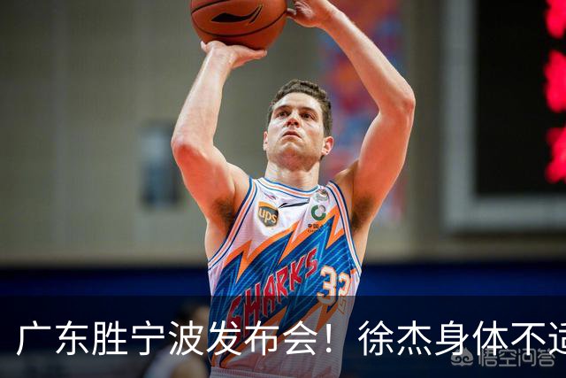广东胜宁波发布会！徐杰身体不适缺席，胡明轩强调磨合找最佳状态