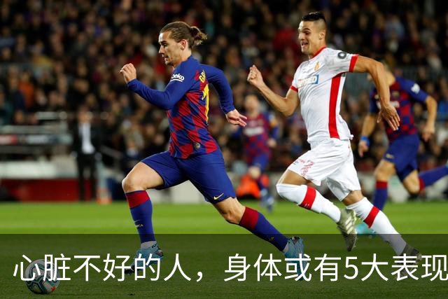 心脏不好的人，身体或有5大表现，保护心脏，牢记这3件事