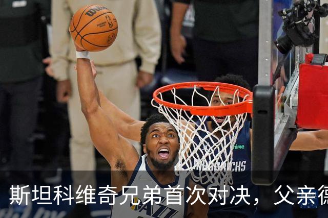 斯坦科维奇兄弟首次对决，父亲德扬现场看小儿子意甲首发