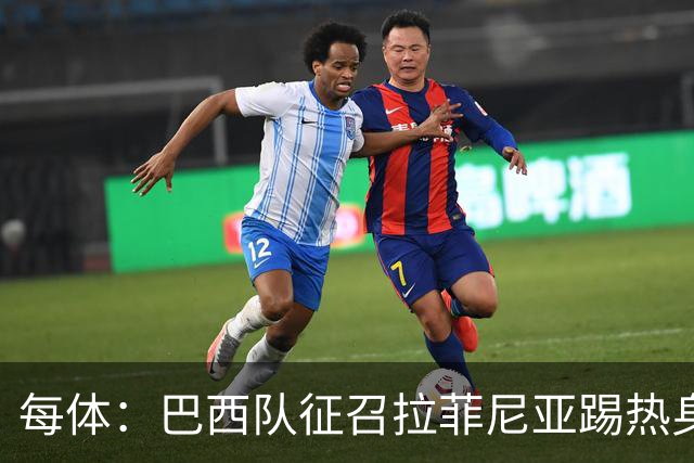 每体：巴西队征召拉菲尼亚踢热身赛，巴萨担忧其再受伤