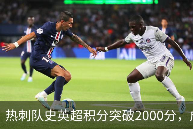 热刺队史英超积分突破2000分，成为历史第五队