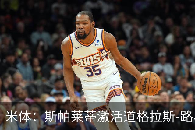 米体：斯帕莱蒂激活道格拉斯-路易斯，库普梅纳斯回暖