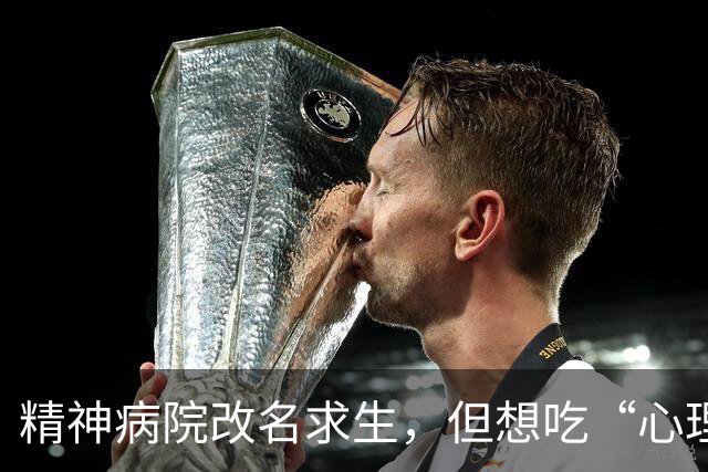精神病院改名求生，但想吃“心理医生”这碗饭的太多了