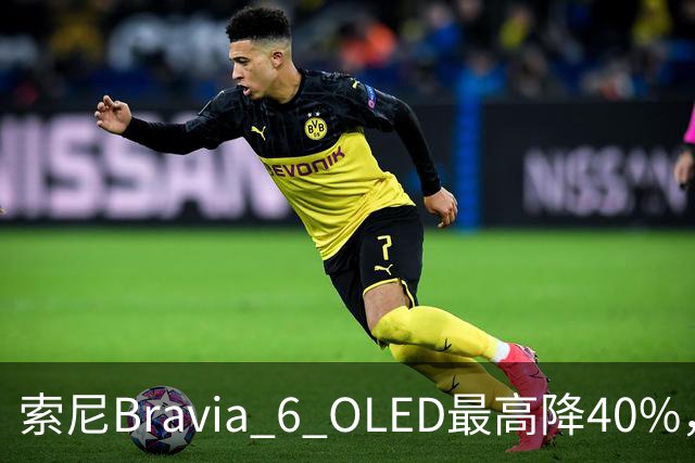 索尼Bravia 6 OLED最高降40%，55英寸998美元