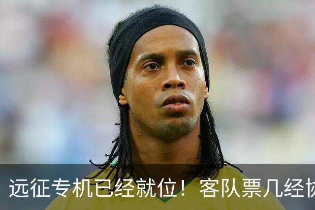 远征专机已经就位！客队票几经协商仅 850 张，秒速被抢完