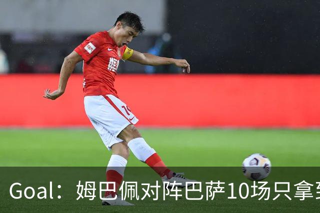 Goal：姆巴佩对阵巴萨10场只拿到3胜6负，期盼改写颓势